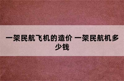 一架民航飞机的造价 一架民航机多少钱